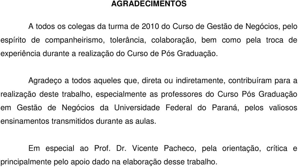 Agradeço a todos aqueles que, direta ou indiretamente, contribuíram para a realização deste trabalho, especialmente as professores do Curso Pós Graduação