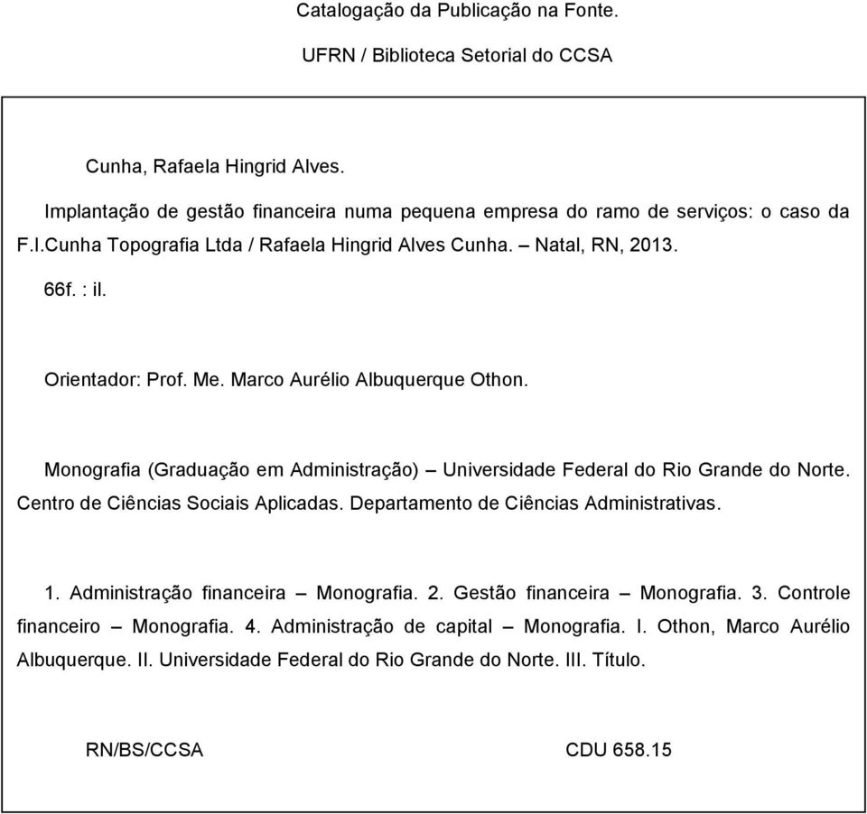 Centro de Ciências Sociais Aplicadas. Departamento de Ciências Administrativas. 1. Administração financeira Monografia. 2. Gestão financeira Monografia. 3. Controle financeiro Monografia. 4.