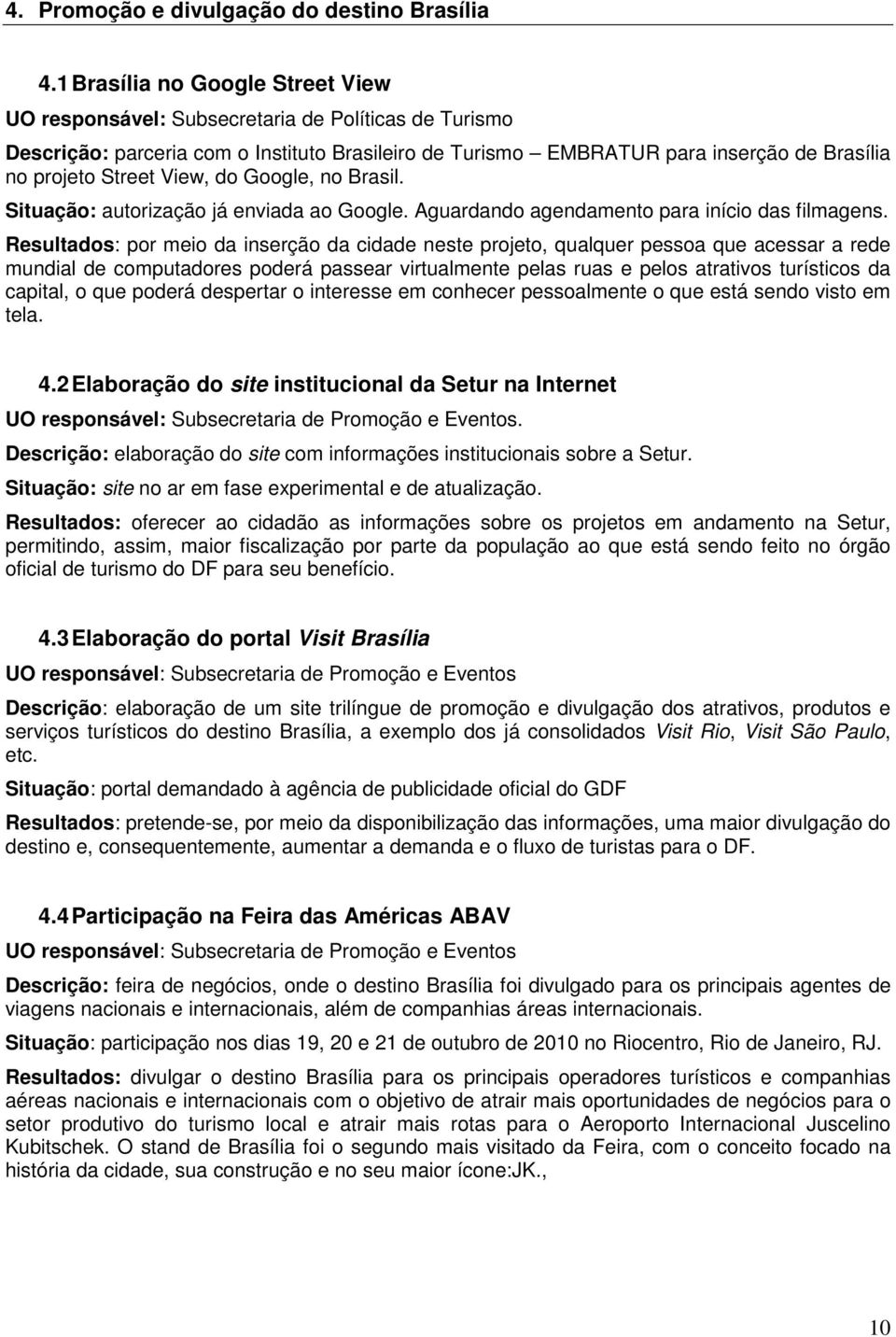 Situação: autorização já enviada ao Google. Aguardando agendamento para início das filmagens.