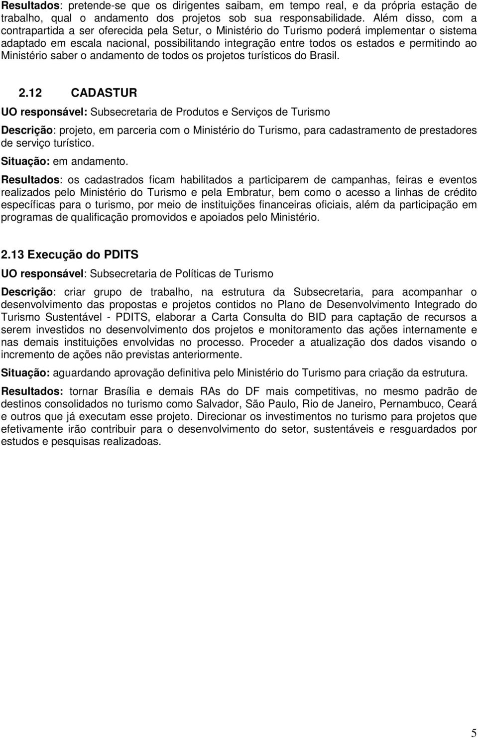 permitindo ao Ministério saber o andamento de todos os projetos turísticos do Brasil. 2.