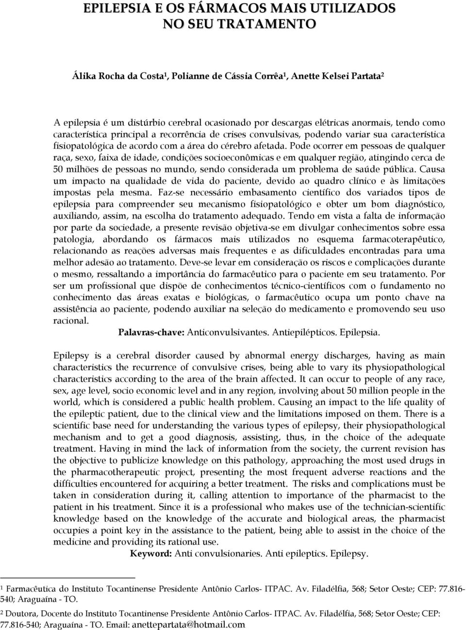 Pode ocorrer em pessoas de qualquer raça, sexo, faixa de idade, condições socioeconômicas e em qualquer região, atingindo cerca de 50 milhões de pessoas no mundo, sendo considerada um problema de