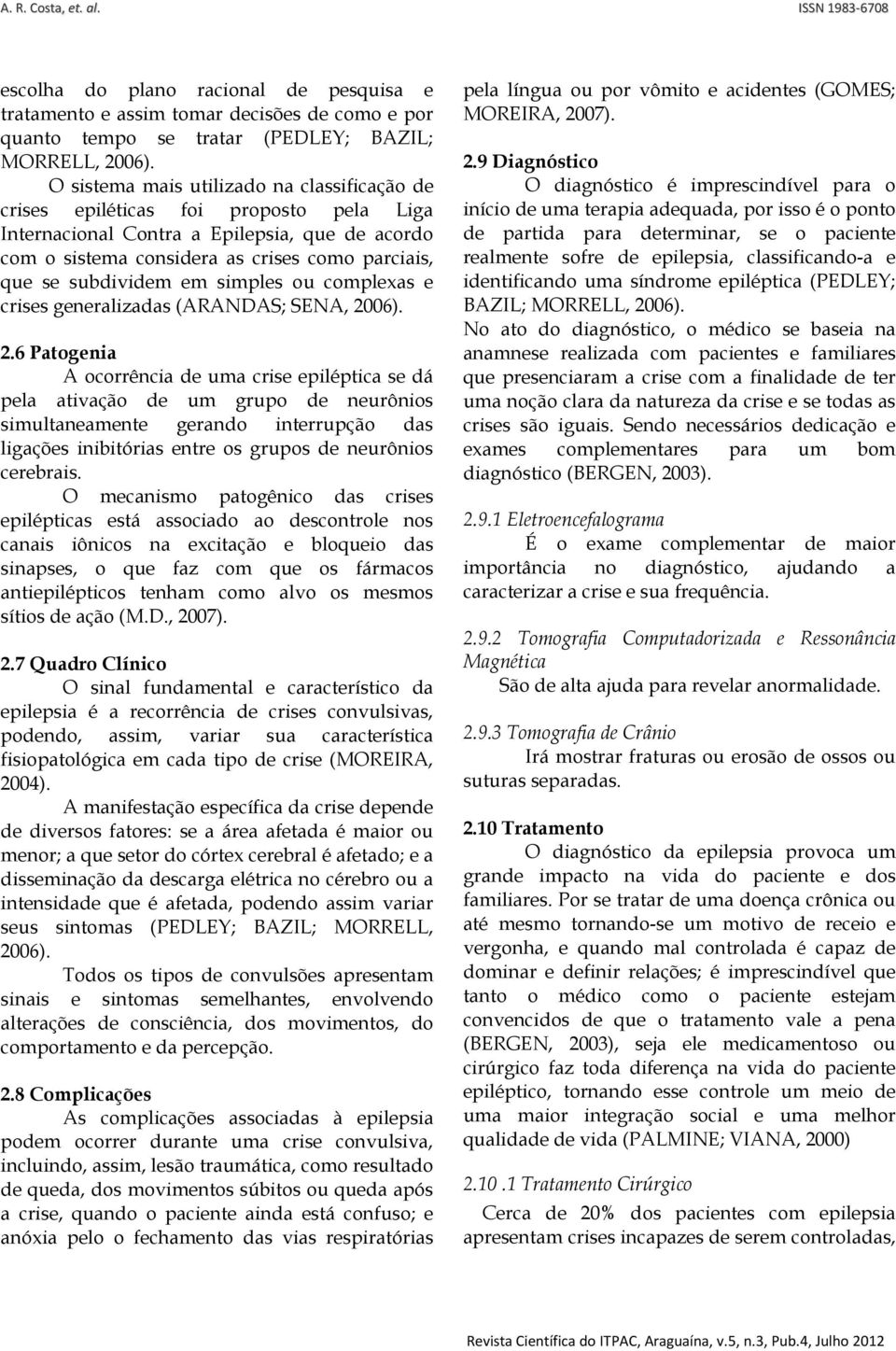 subdividem em simples ou complexas e crises generalizadas (ARANDAS; SENA, 20