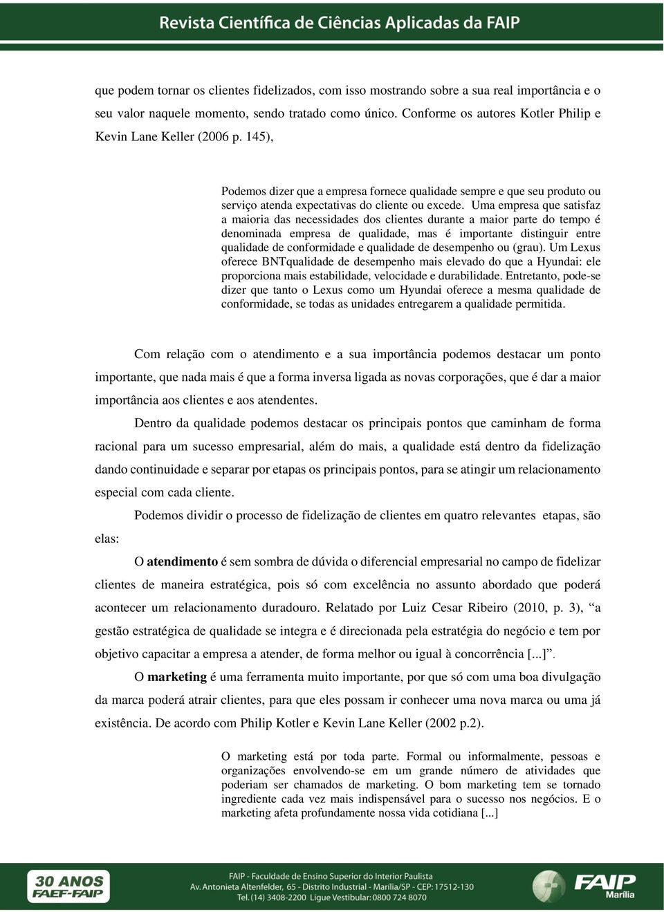 Uma empresa que satisfaz a maioria das necessidades dos clientes durante a maior parte do tempo é denominada empresa de qualidade, mas é importante distinguir entre qualidade de conformidade e