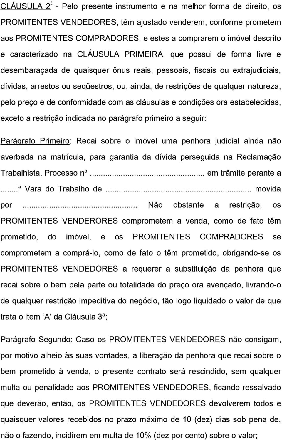 restrições de qualquer natureza, pelo preço e de conformidade com as cláusulas e condições ora estabelecidas, exceto a restrição indicada no parágrafo primeiro a seguir: Parágrafo Primeiro: Recai