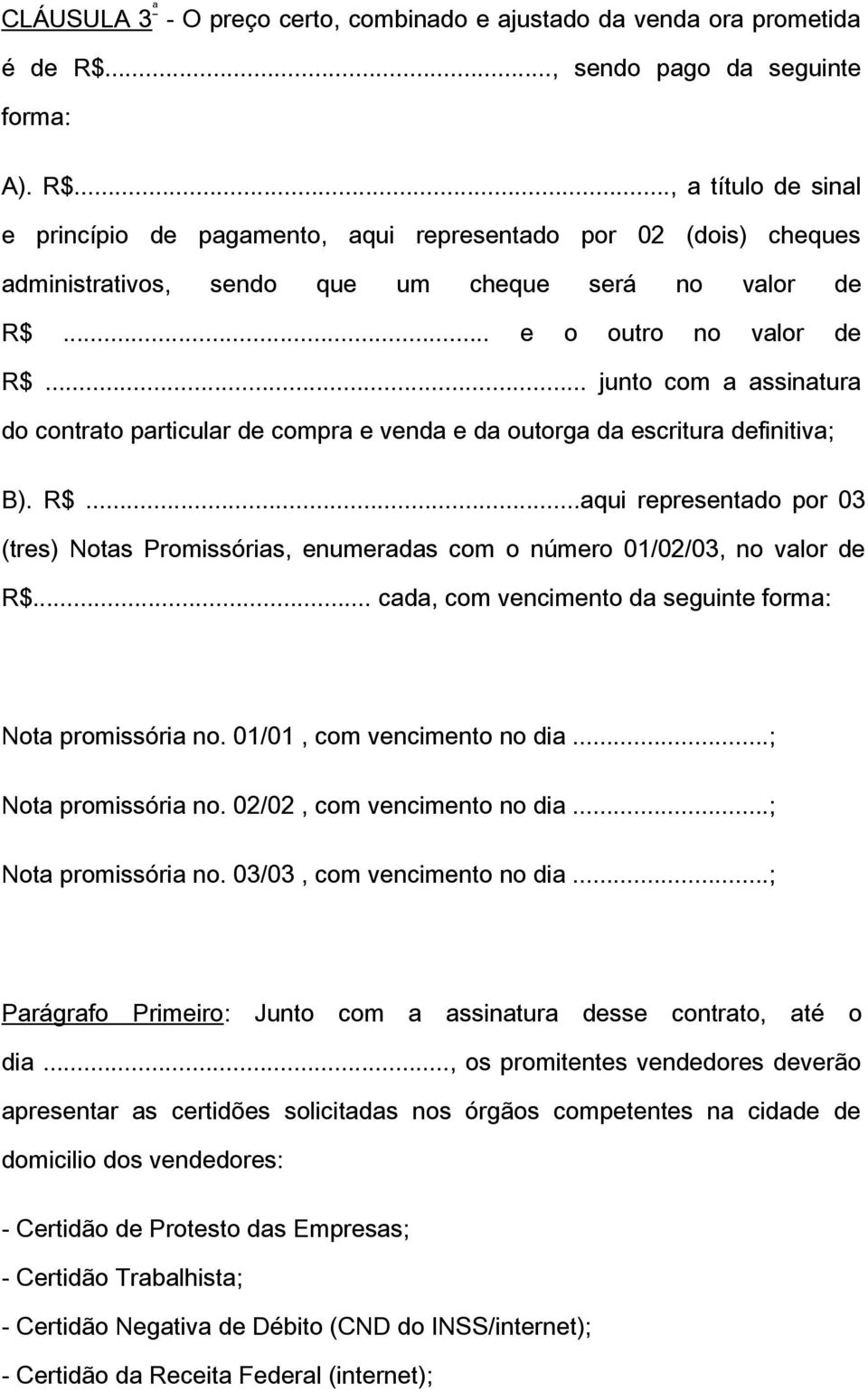 .. e o outro no valor de R$... junto com a assinatura do contrato particular de compra e venda e da outorga da escritura definitiva; B). R$...aqui representado por 03 (tres) Notas Promissórias, enumeradas com o número 01/02/03, no valor de R$.