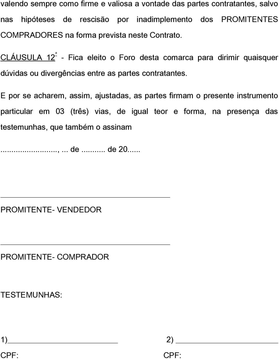 CLÁUSULA 12 ª - Fica eleito o Foro desta comarca para dirimir quaisquer dúvidas ou divergências entre as partes contratantes.