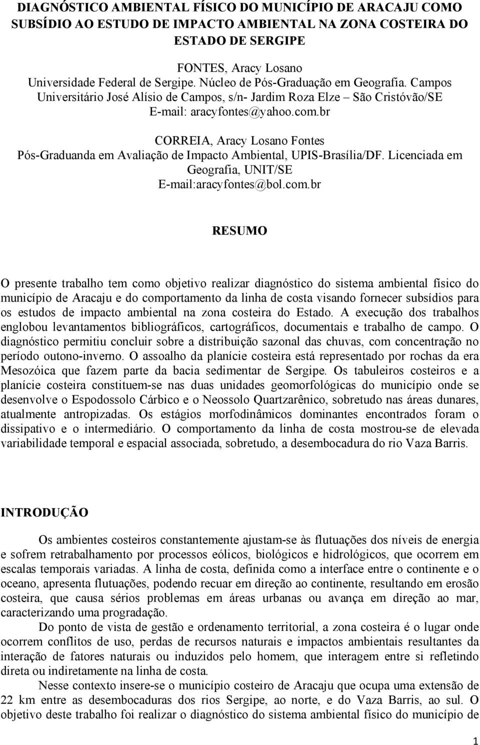 br CORREIA, Aracy Losano Fontes Pós-Graduanda em Avaliação de Impacto Ambiental, UPIS-Brasília/DF. Licenciada em Geografia, UNIT/SE E-mail:aracyfontes@bol.com.