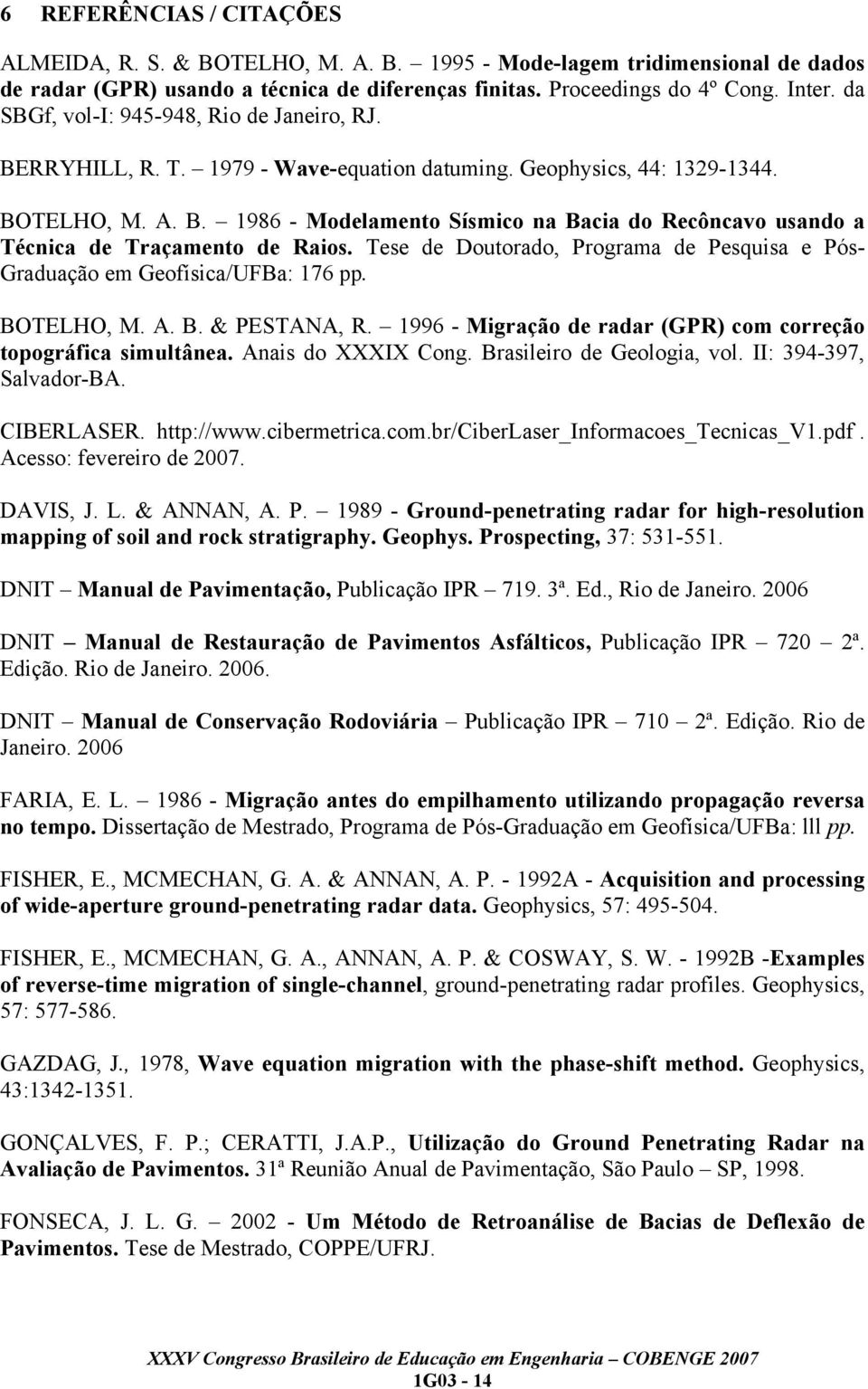 Tese de Doutorado, Programa de Pesquisa e Pós- Graduação em Geofísica/UFBa: 176 pp. BOTELHO, M. A. B. & PESTANA, R. 1996 - Migração de radar (GPR) com correção topográfica simultânea.