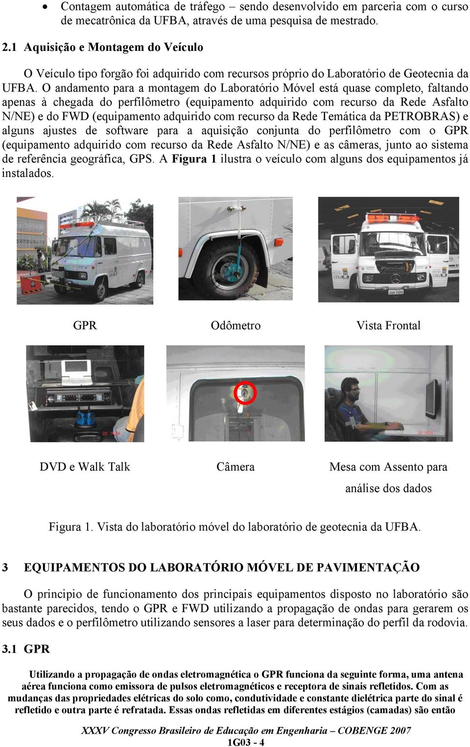 O andamento para a montagem do Laboratório Móvel está quase completo, faltando apenas à chegada do perfilômetro (equipamento adquirido com recurso da Rede Asfalto N/NE) e do FWD (equipamento