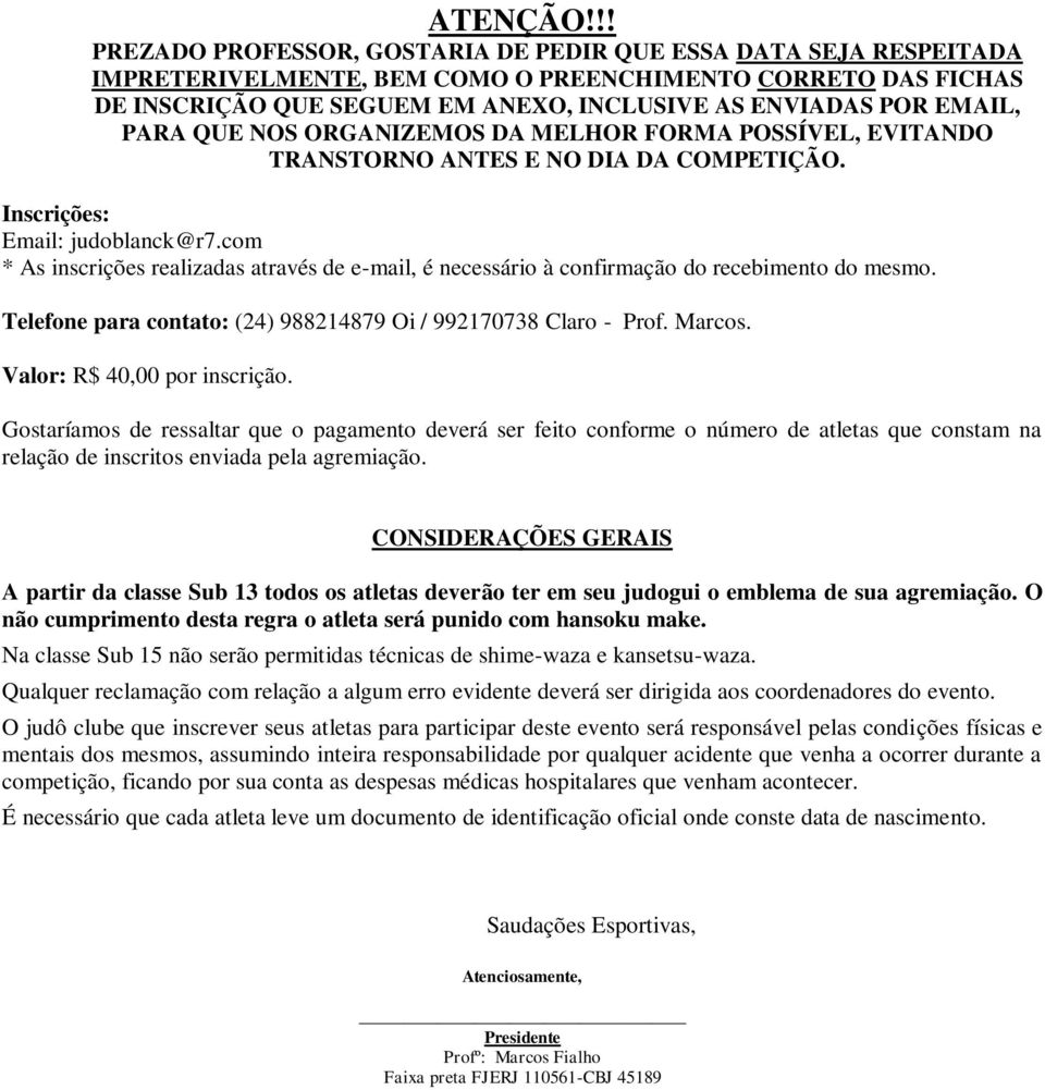 PARA QUE NOS ORGANIZEMOS DA MELHOR FORMA POSSÍVEL, EVITANDO TRANSTORNO ANTES E NO DIA DA COMPETIÇÃO. Inscrições: Email: judoblanck@r7.