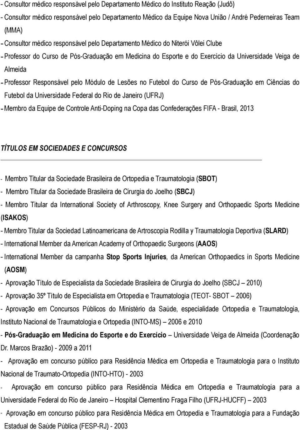 Responsável pelo Módulo de Lesões no Futebol do Curso de Pós-Graduação em Ciências do Futebol da Universidade Federal do Rio de Janeiro (UFRJ) -Membro da Equipe de Controle Anti-Doping na Copa das