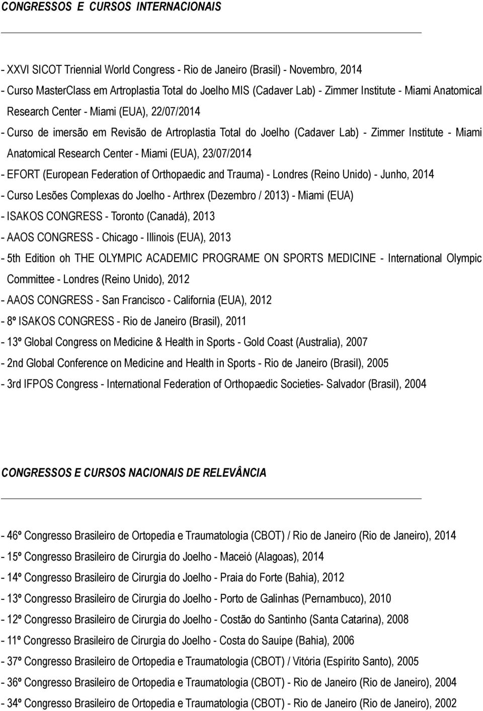 Center - Miami (EUA), 23/07/2014 - EFORT (European Federation of Orthopaedic and Trauma) - Londres (Reino Unido) - Junho, 2014 - Curso Lesões Complexas do Joelho - Arthrex (Dezembro / 2013) - Miami