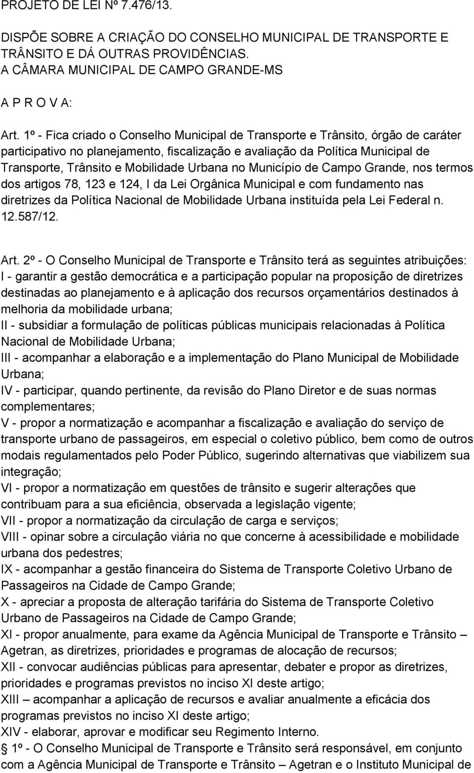 Urbana no Município de Campo Grande, nos termos dos artigos 78, 123 e 124, I da Lei Orgânica Municipal e com fundamento nas diretrizes da Política Nacional de Mobilidade Urbana instituída pela Lei