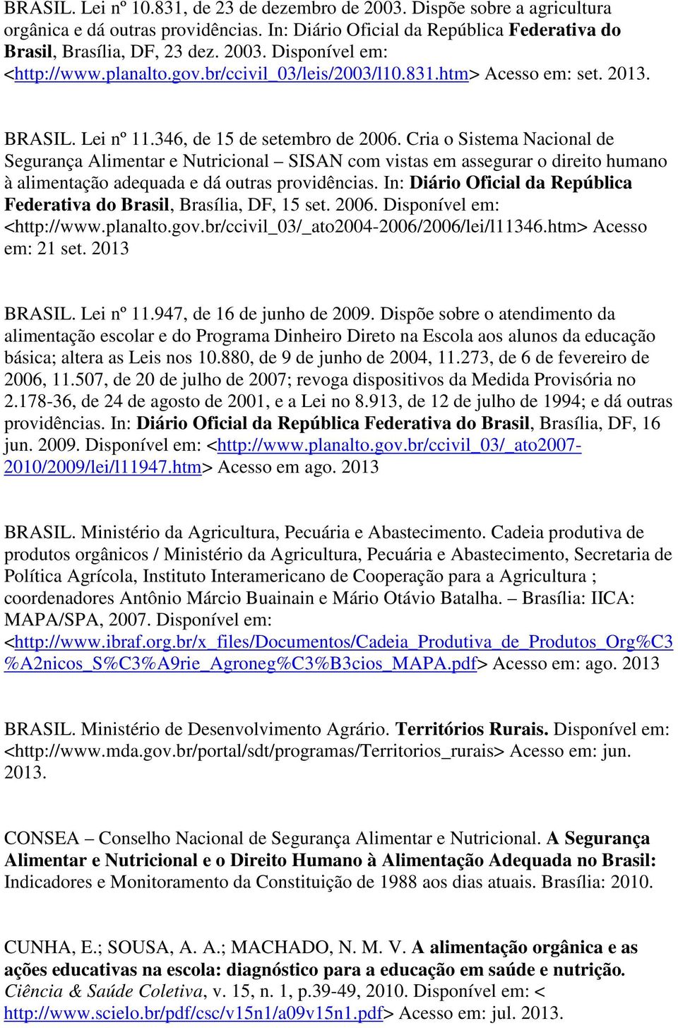 Cria o Sistema Nacional de Segurança Alimentar e Nutricional SISAN com vistas em assegurar o direito humano à alimentação adequada e dá outras providências.