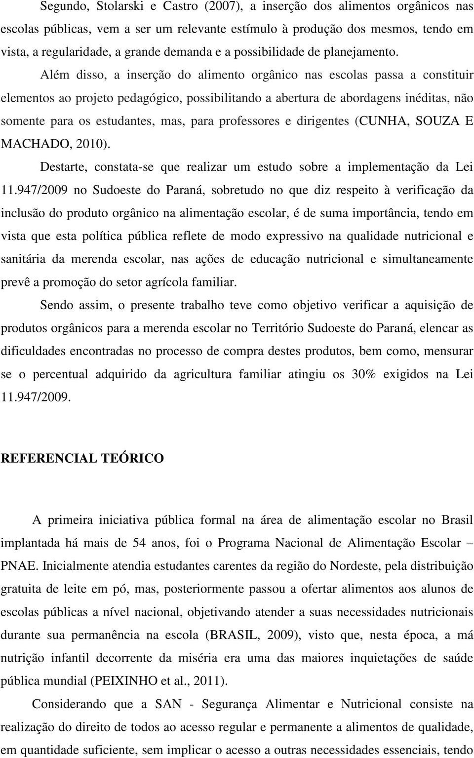 Além disso, a inserção do alimento orgânico nas escolas passa a constituir elementos ao projeto pedagógico, possibilitando a abertura de abordagens inéditas, não somente para os estudantes, mas, para