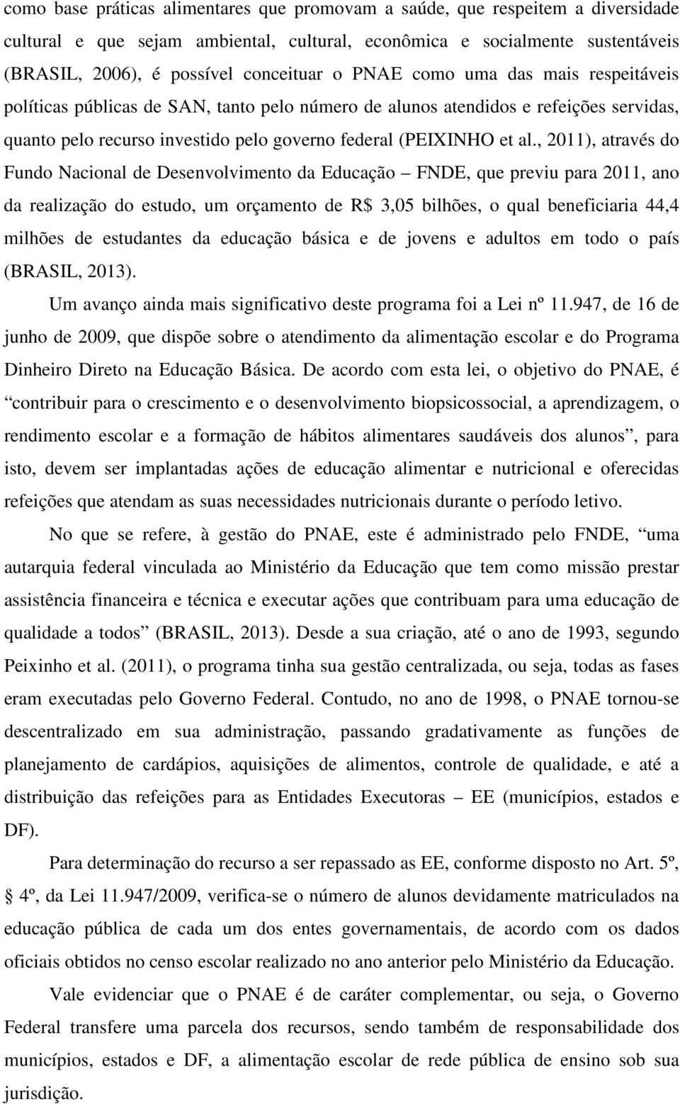 , 2011), através do Fundo Nacional de Desenvolvimento da Educação FNDE, que previu para 2011, ano da realização do estudo, um orçamento de R$ 3,05 bilhões, o qual beneficiaria 44,4 milhões de