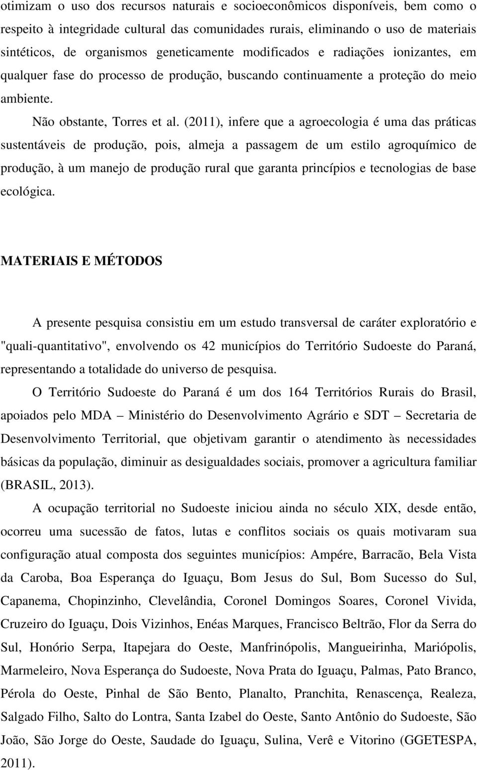 (2011), infere que a agroecologia é uma das práticas sustentáveis de produção, pois, almeja a passagem de um estilo agroquímico de produção, à um manejo de produção rural que garanta princípios e