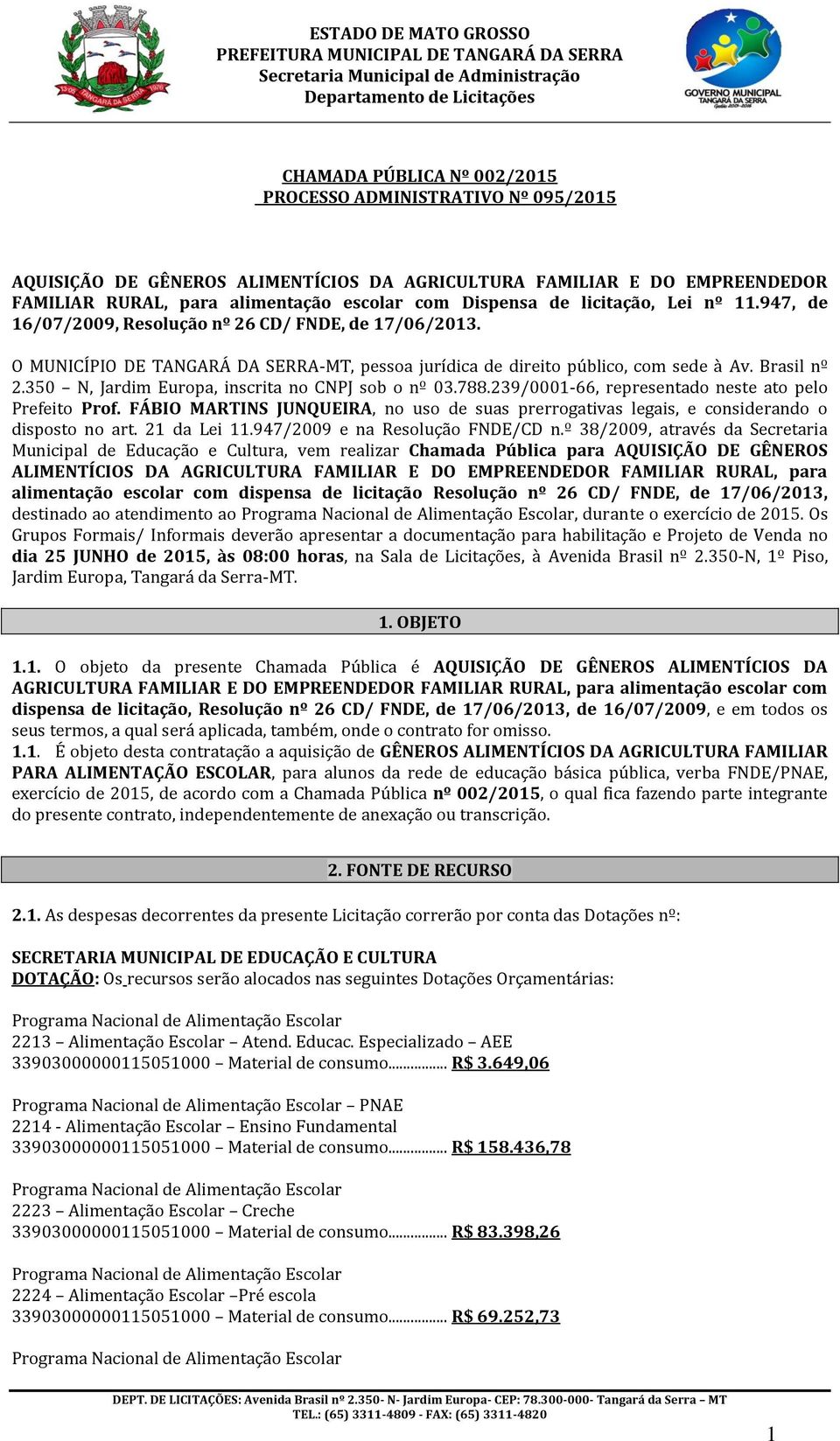 350 N, Jardim Europa, inscrita no CNPJ sob o nº 03.788.239/0001-66, representado neste ato pelo Prefeito Prof.