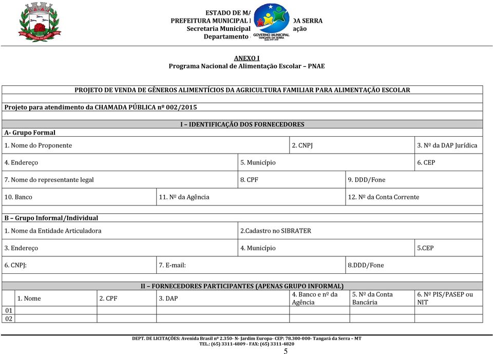 DDD/Fone 10. Banco 11. Nº da Agência 12. Nº da Conta Corrente B Grupo Informal/Individual 1. da Entidade Articuladora 2.Cadastro no SIBRATER 3. Endereço 4. Município 5.