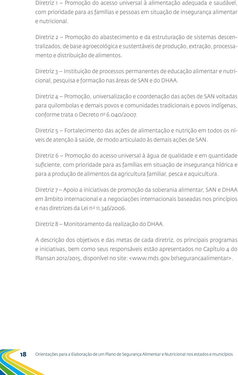 Diretriz 3 Instituição de processos permanentes de educação alimentar e nutricional, pesquisa e formação nas áreas de SAN e do DHAA.