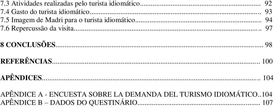 .. 94 7.6 Repercussão da visita... 97 8 CONCLUSÕES... 98 REFERÊNCIAS... 100 APÊNDICES.