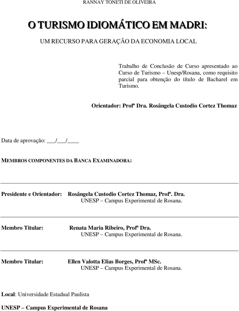 Rosângela Custodio Cortez Thomaz Data de aprovação: / / MEMBROS COMPONENTES DA BANCA EXAMINADORA: Presidente e Orientador: Rosângela Custodio Cortez Thomaz, Profª. Dra.