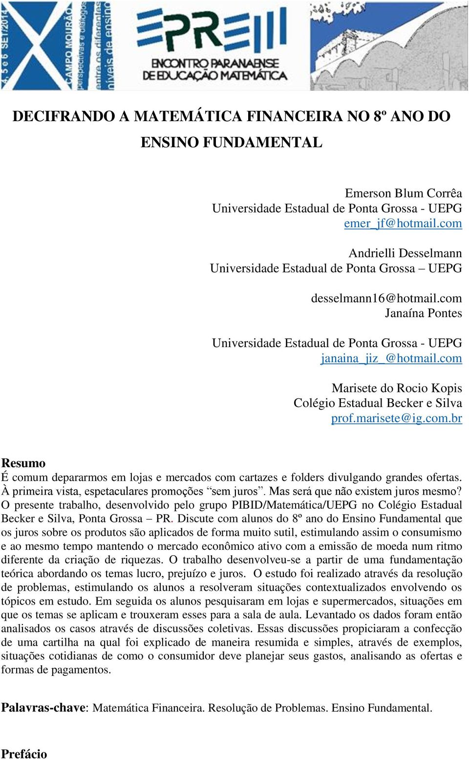 com Marisete do Rocio Kopis Colégio Estadual Becker e Silva prof.marisete@ig.com.br Resumo É comum depararmos em lojas e mercados com cartazes e folders divulgando grandes ofertas.