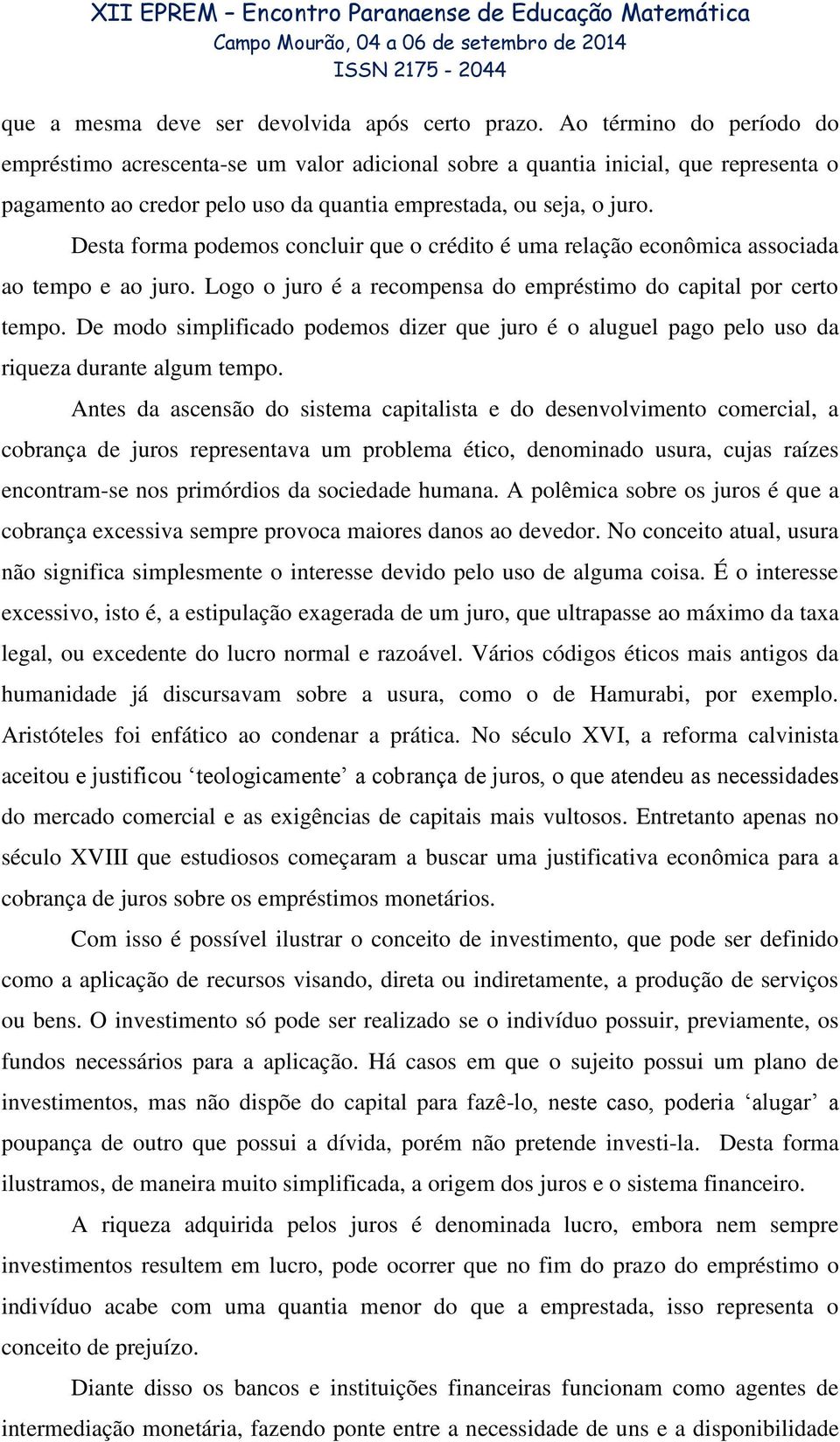 Desta forma podemos concluir que o crédito é uma relação econômica associada ao tempo e ao juro. Logo o juro é a recompensa do empréstimo do capital por certo tempo.