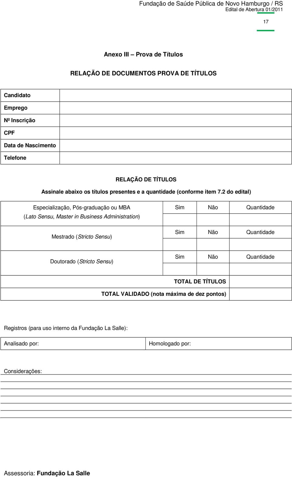 2 do edital) Especialização, Pós-graduação ou MBA (Lato Sensu, Master in Business Administration) Mestrado (Stricto Sensu) Sim Não Quantidade Sim