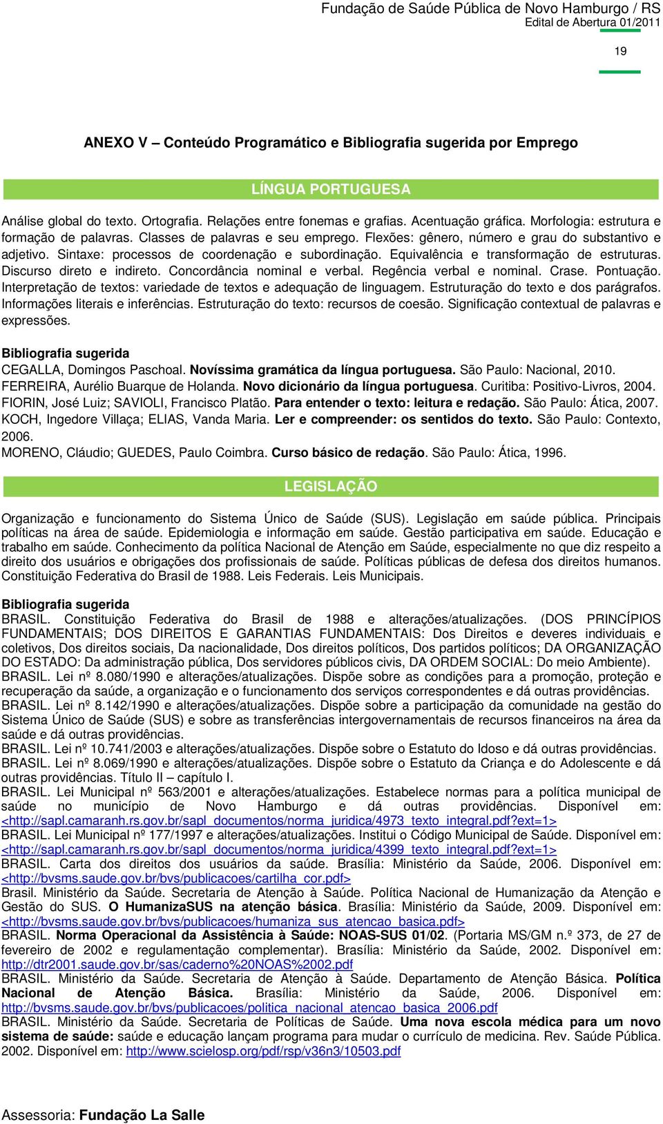 Equivalência e transformação de estruturas. Discurso direto e indireto. Concordância nominal e verbal. Regência verbal e nominal. Crase. Pontuação.