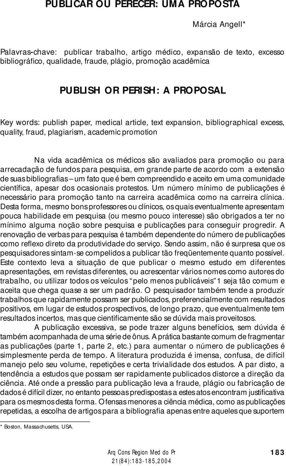 promoção ou para arrecadação de fundos para pesquisa, em grande parte de acordo com a extensão de suas bibliografias um fato que é bem compreendido e aceito em uma comunidade científica, apesar dos