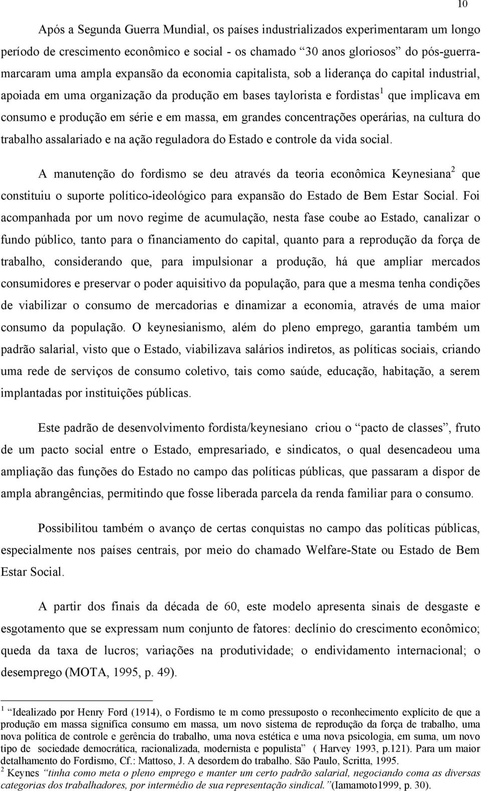 grandes concentrações operárias, na cultura do trabalho assalariado e na ação reguladora do Estado e controle da vida social.