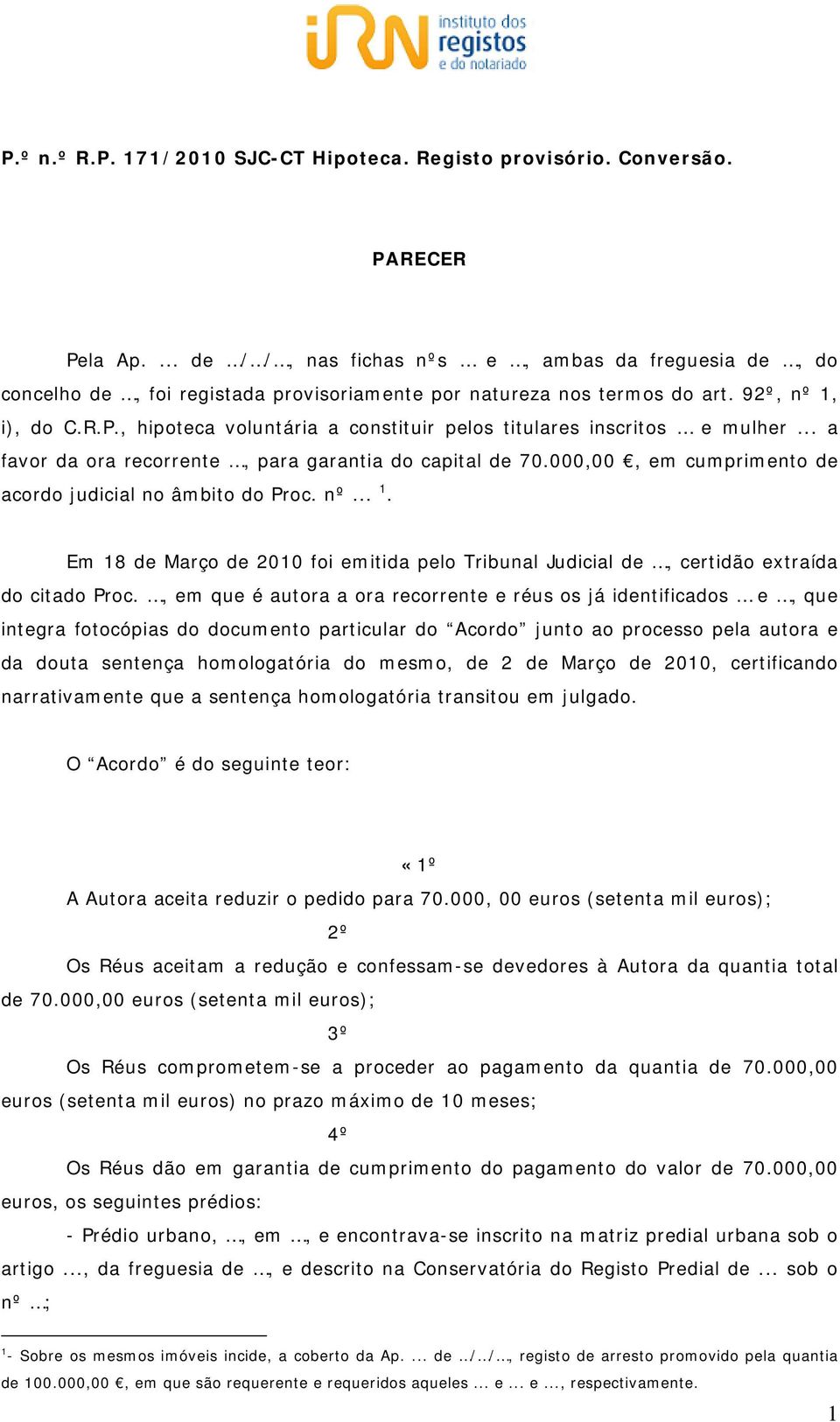 , hipoteca voluntária a constituir pelos titulares inscritos e mulher... a favor da ora recorrente, para garantia do capital de 70.000,00, em cumprimento de acordo judicial no âmbito do Proc. nº... 1.