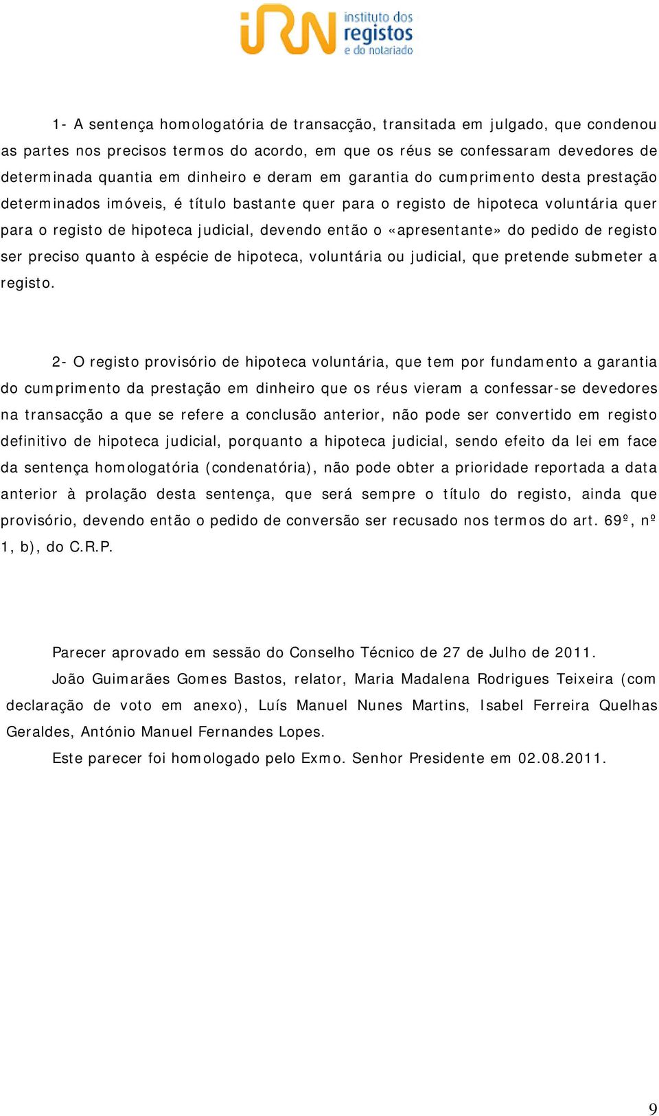 «apresentante» do pedido de registo ser preciso quanto à espécie de hipoteca, voluntária ou judicial, que pretende submeter a registo.