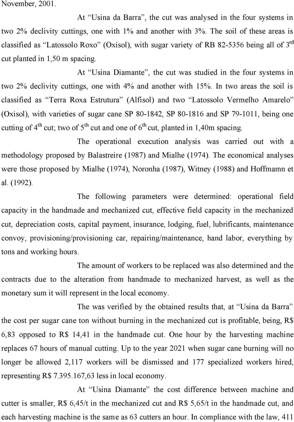 At Usina Diamante, the cut was studied in the four systems in two 2% declivity cuttings, one with 4% and another with 15%.