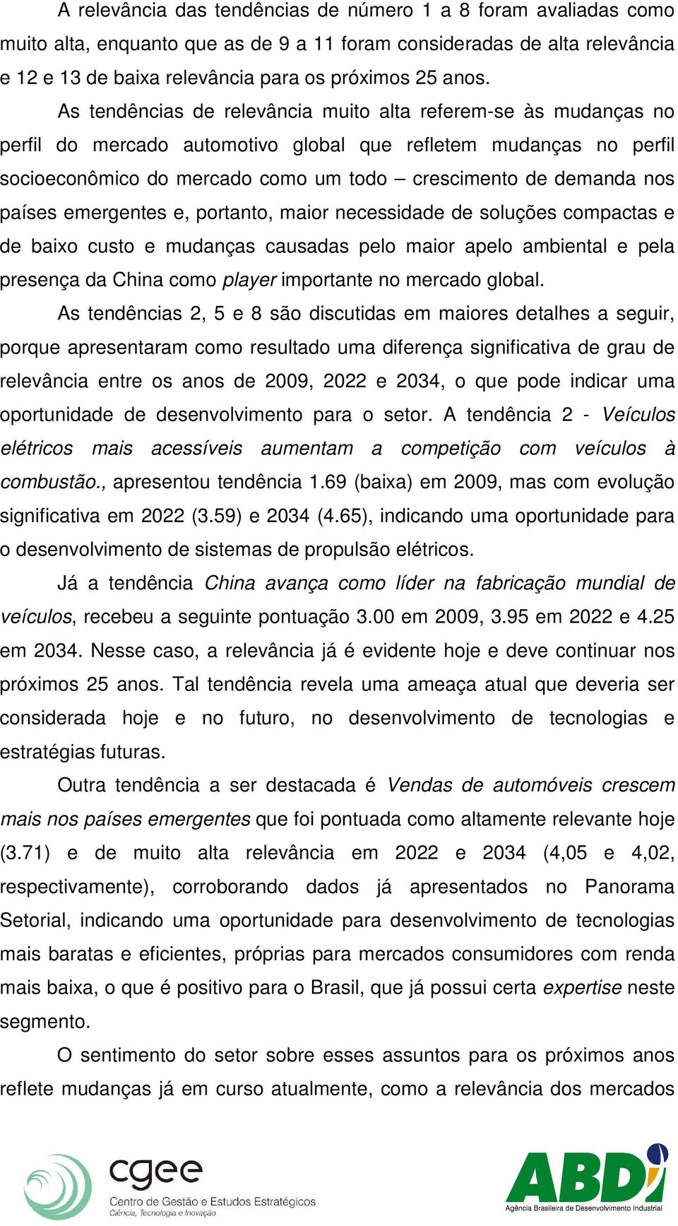 países emergentes e, portanto, maior necessidade de soluções compactas e de baixo custo e mudanças causadas pelo maior apelo ambiental e pela presença da China como player importante no mercado