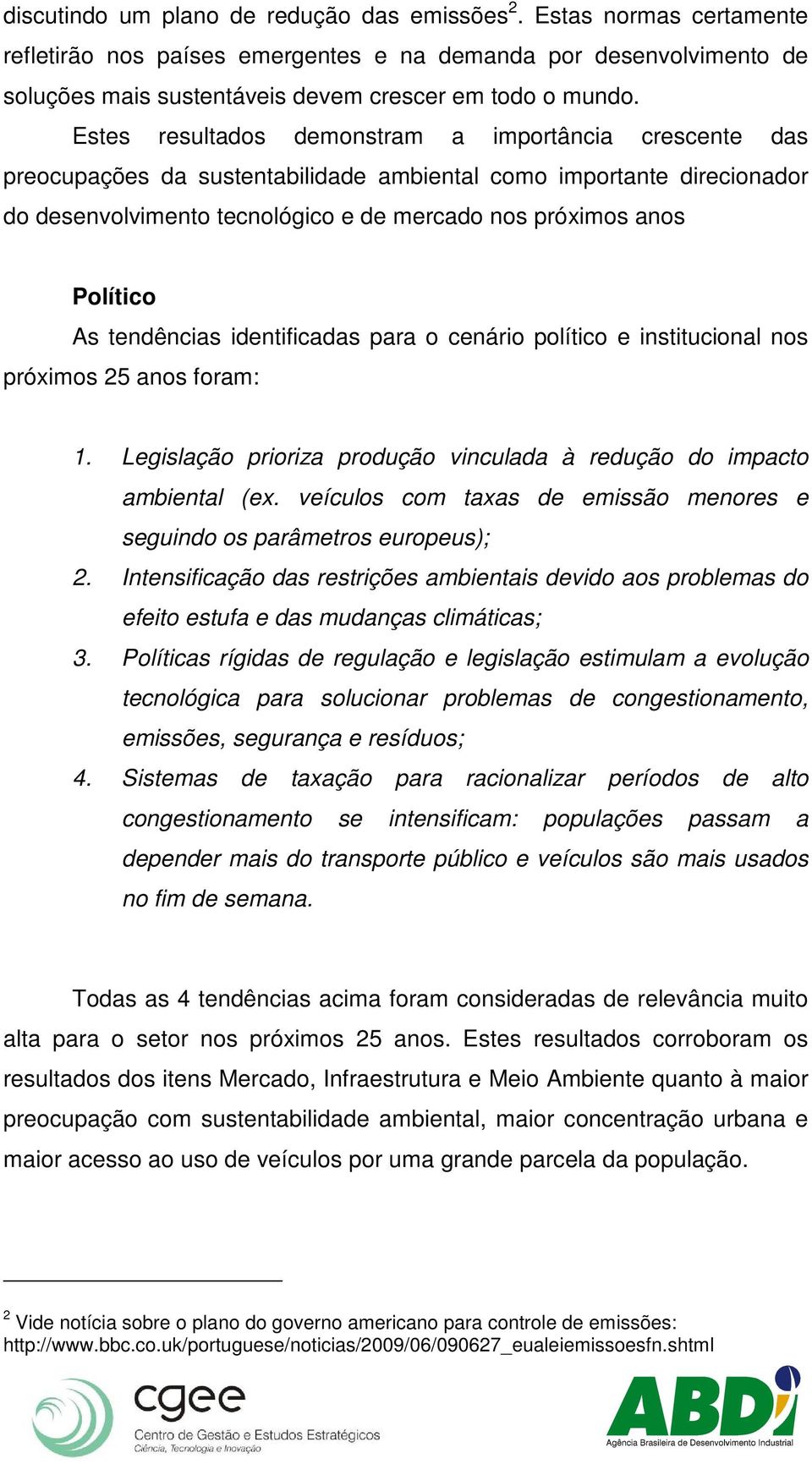 As tendências identificadas para o cenário político e institucional nos próximos 25 anos foram: 1. Legislação prioriza produção vinculada à redução do impacto ambiental (ex.