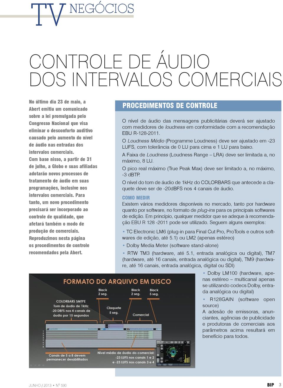 Com base nisso, a partir de 31 de julho, a Globo e suas afiliadas adotarão novos processos de tratamento de áudio em suas programações, inclusive nos intervalos comerciais.