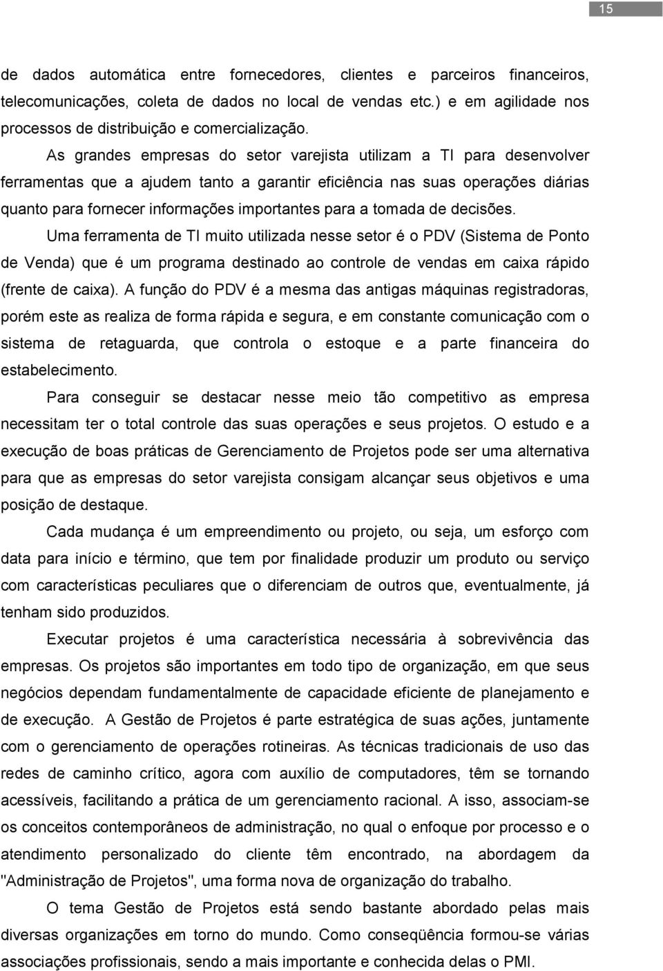 a tomada de decisões. Uma ferramenta de TI muito utilizada nesse setor é o PDV (Sistema de Ponto de Venda) que é um programa destinado ao controle de vendas em caixa rápido (frente de caixa).