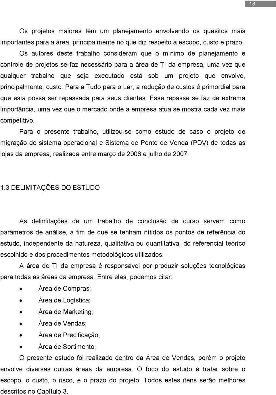 projeto que envolve, principalmente, custo. Para a Tudo para o Lar, a redução de custos é primordial para que esta possa ser repassada para seus clientes.