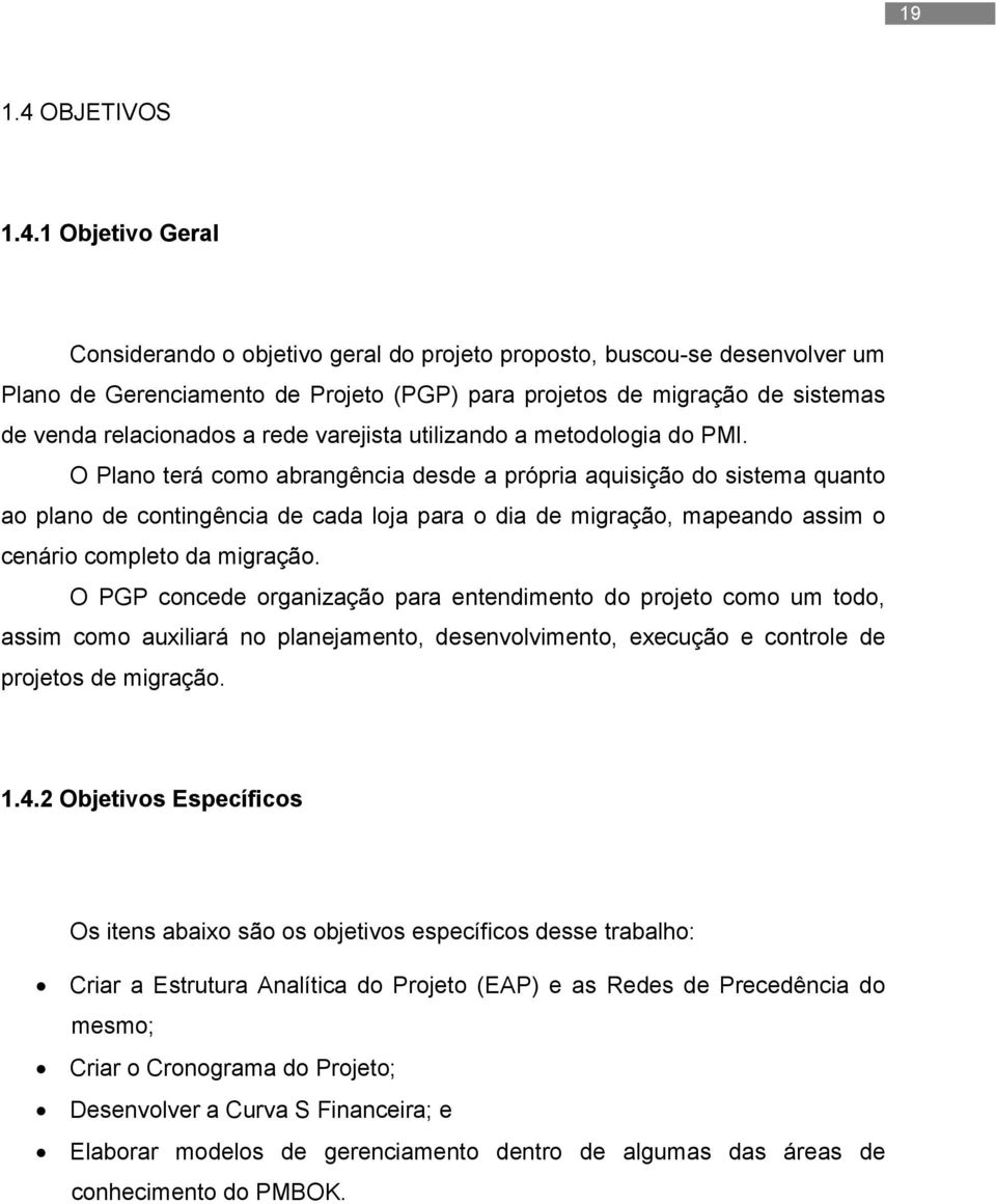 1 Objetivo Geral Considerando o objetivo geral do projeto proposto, buscou-se desenvolver um Plano de Gerenciamento de Projeto (PGP) para projetos de migração de sistemas de venda relacionados a rede