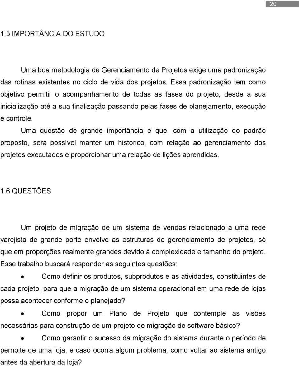 Uma questão de grande importância é que, com a utilização do padrão proposto, será possível manter um histórico, com relação ao gerenciamento dos projetos executados e proporcionar uma relação de