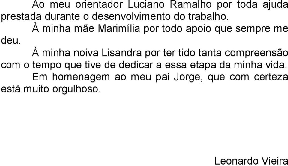 À minha noiva Lisandra por ter tido tanta compreensão com o tempo que tive de dedicar a