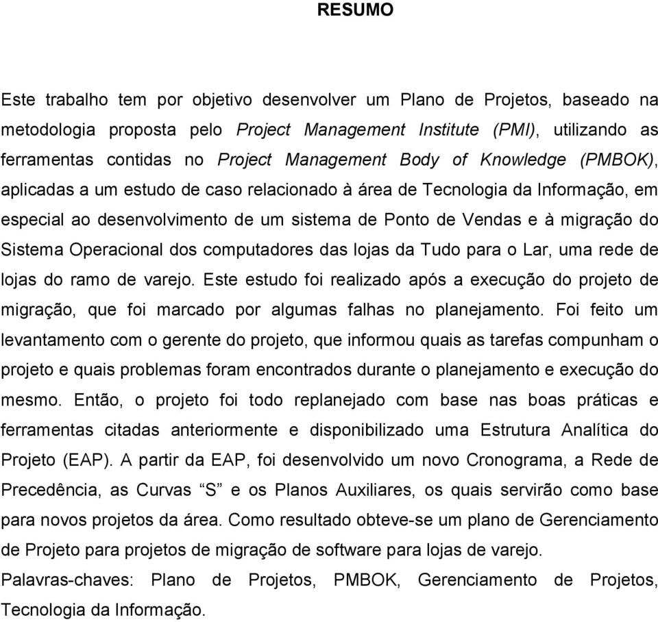 Sistema Operacional dos computadores das lojas da Tudo para o Lar, uma rede de lojas do ramo de varejo.