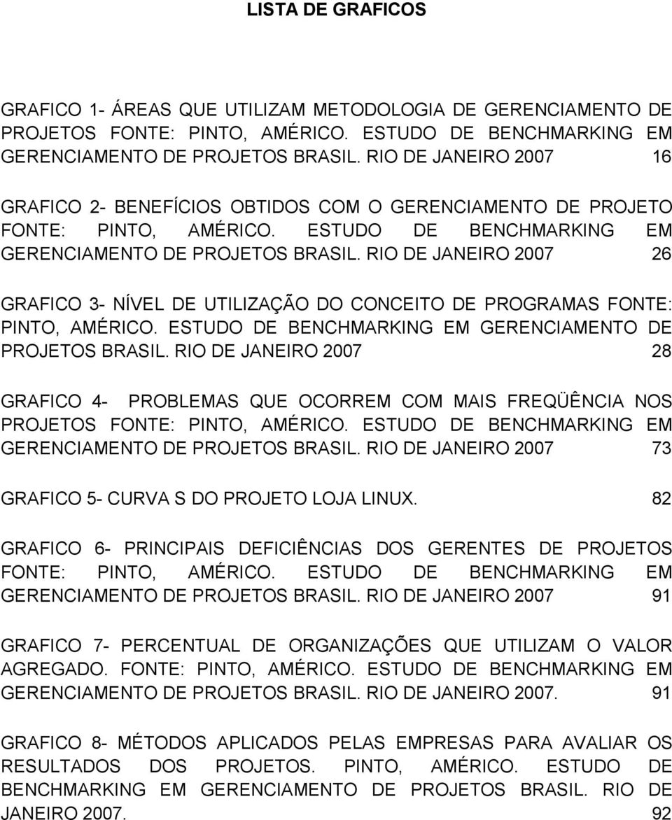 RIO DE JANEIRO 2007 26 GRAFICO 3- NÍVEL DE UTILIZAÇÃO DO CONCEITO DE PROGRAMAS FONTE: PINTO, AMÉRICO. ESTUDO DE BENCHMARKING EM GERENCIAMENTO DE PROJETOS BRASIL.