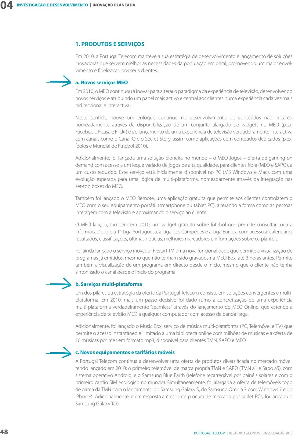 maior envolvimento e fidelização dos seus clientes: a.