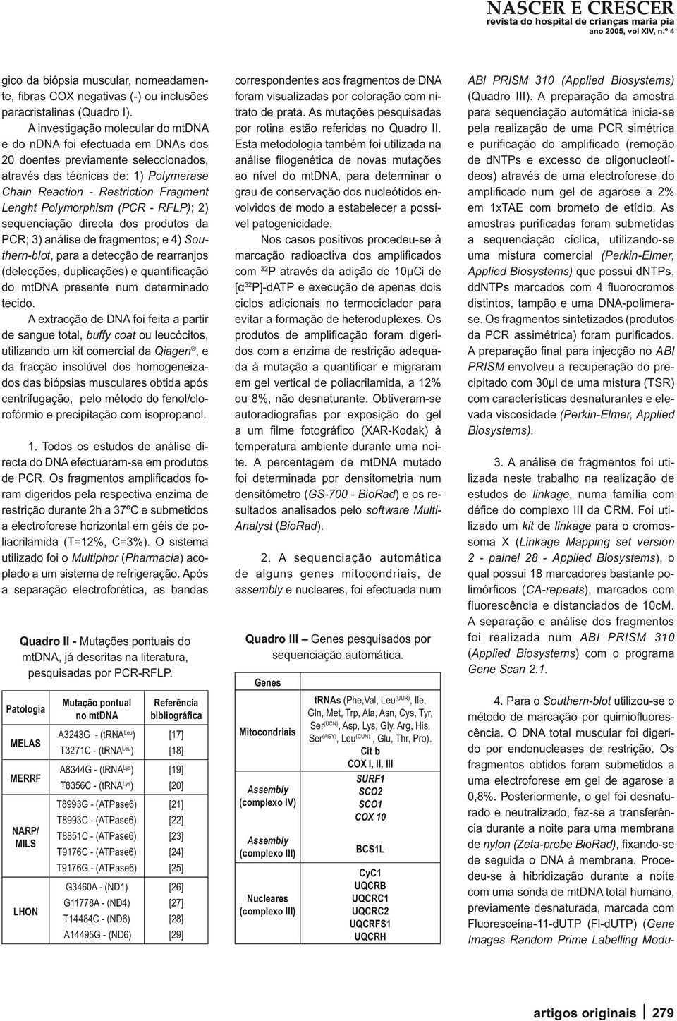 Polymorphism (PCR - RFLP); 2) sequenciação directa dos produtos da PCR; 3) análise de fragmentos; e 4) Southern-blot, para a detecção de rearranjos (delecções, duplicações) e quantifi cação do mtdna