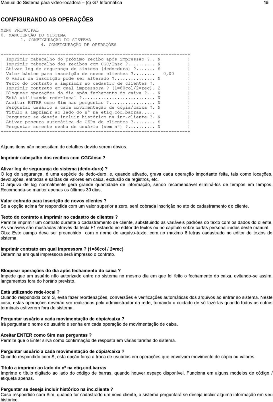 ... S Valor básico para inscriçäo de novos clientes?... 0,00 O valor da inscriçäo pode ser alterado?... N Texto do contrato a imprimir no cadastro de clientes?. Imprimir contrato em qual impressora?