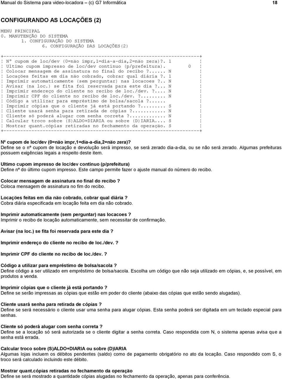 0 Colocar mensagem de assinatura no final do recibo?... N Locaçöes feitas em dia näo cobrado, cobrar qual diária?. 1 Imprimir automaticamente (sem perguntar) nas locacoes?.. N Avisar (na loc.