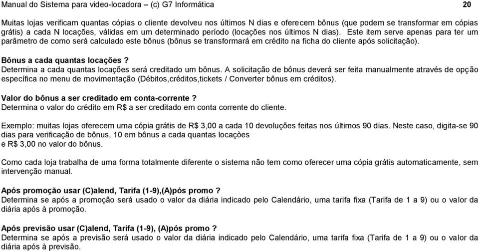 Este item serve apenas para ter um parâmetro de como será calculado este bônus (bônus se transformará em crédito na ficha do cliente após solicitação). Bônus a cada quantas locações?